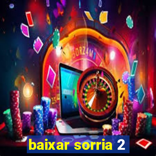 baixar sorria 2